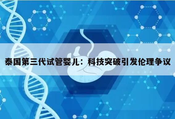 泰国第三代试管婴儿:科技突破引发伦理争议