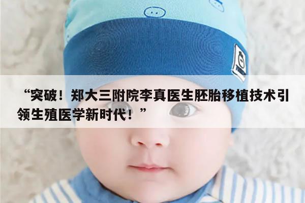 突破!郑大三附院李真医生胚胎移植技术引领生殖医学新时代!