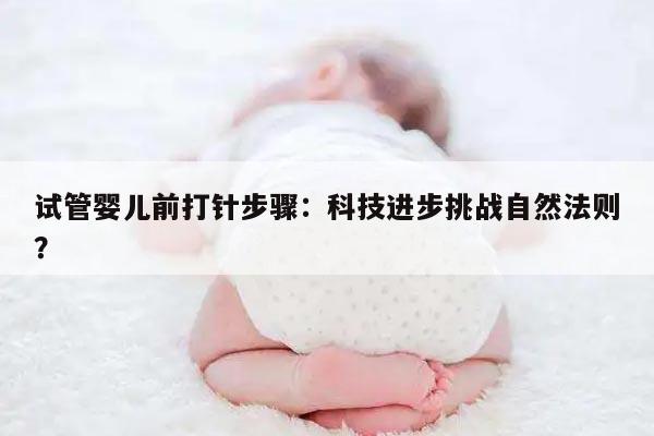 试管婴儿前打针步骤:科技进步挑战自然法则?