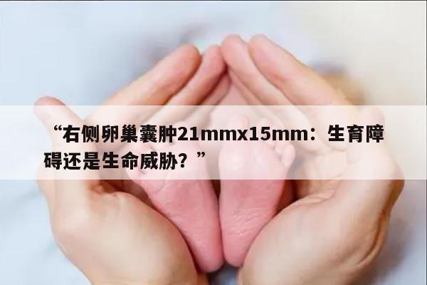 右侧卵巢囊肿21mmx15mm:病因、症状及处理方法