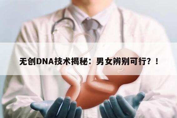 无创DNA检测:揭开男女验证的神秘面纱