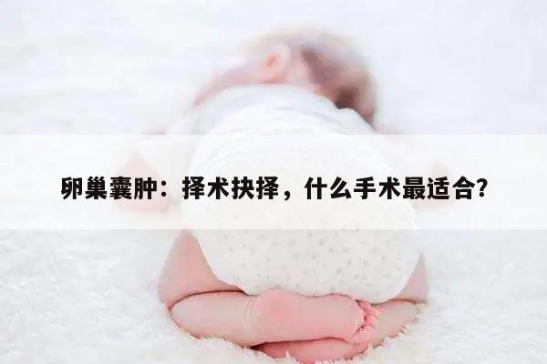 卵巢囊肿:择术抉择,什么手术最适合?