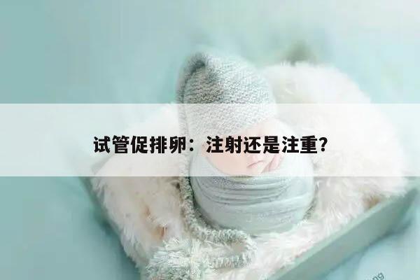 试管促排卵：注射还是注重？