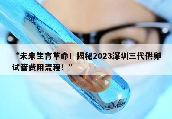 2023深圳三代供卵试管费用流程划分清单