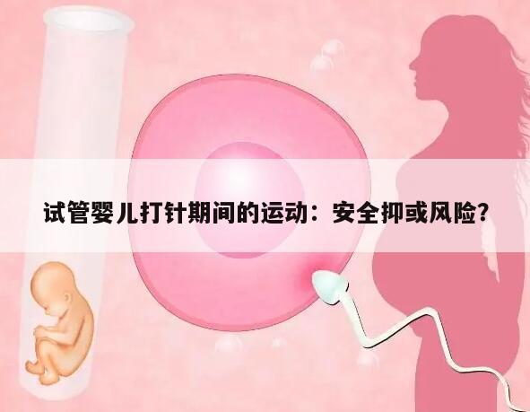 试管婴儿打针期间的运动：安全抑或风险？