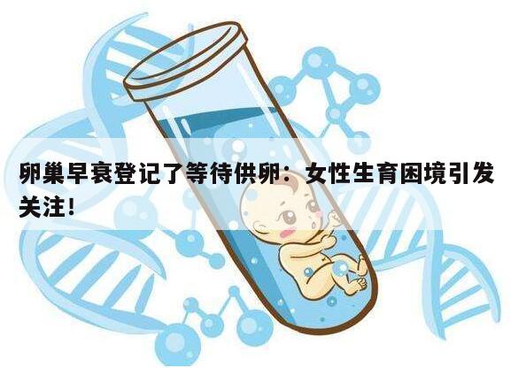 卵巢早衰登记了等待供卵:女性生育困境引发关注!