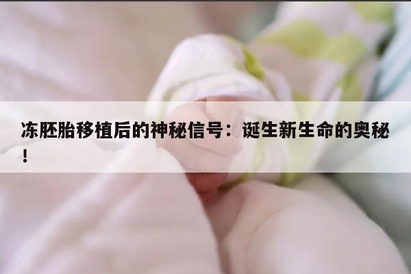 冻胚胎移植后的神秘信号:诞生新生命的奥秘!
