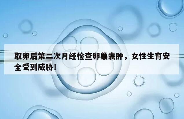 取卵后第二次月经检查卵巢囊肿的重要性