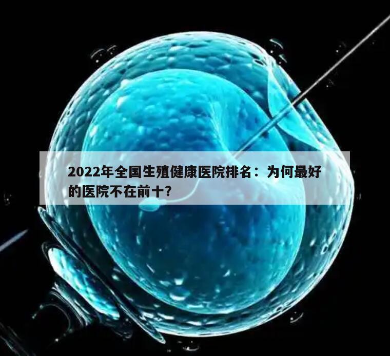 2022年全国生殖健康医院排名：为何最好的医院不在前十？