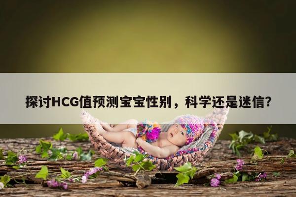 HCG值能看男女吗？解读HCG值性别预测的科学性