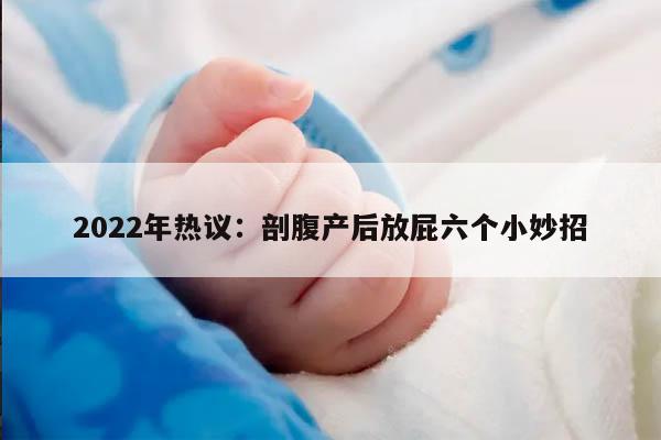 健康关注:2022盘点剖腹产后放屁六个小妙招