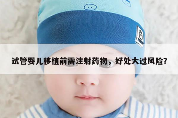 试管婴儿移植前需注射药物,好处大过风险?