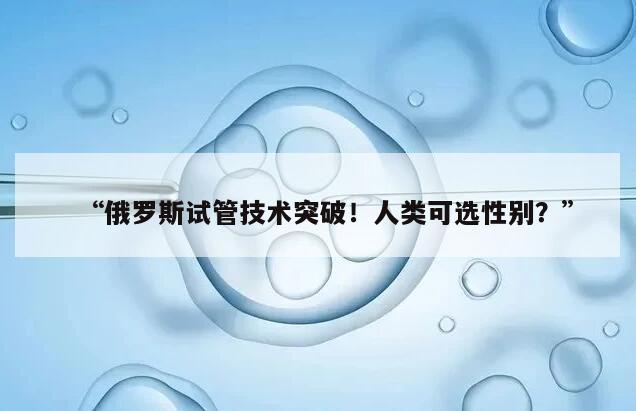俄罗斯三代试管:选择性别的可能性