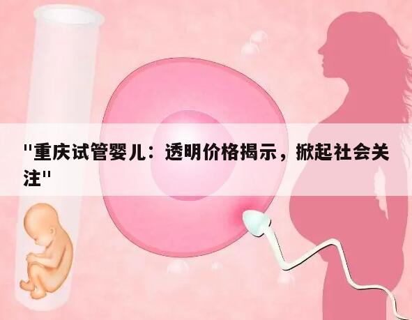 重庆试管婴儿多少钱?明细表与费用分析