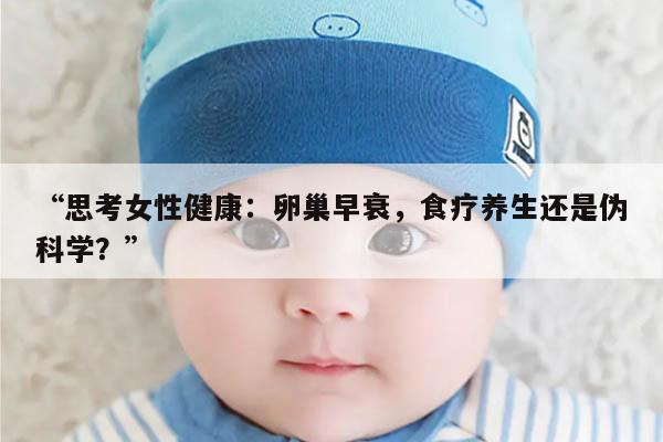 思考女性健康:卵巢早衰,食疗养生还是伪科学?