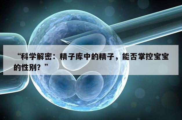 科学解密：精子库中的精子，能否掌控宝宝的性别？