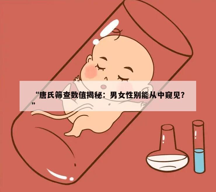唐氏筛查数值揭秘:男女性别能从中窥见?