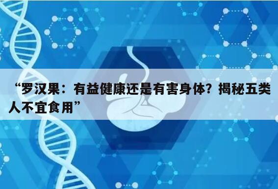 罗汉果:有益健康还是有害身体?揭秘五类人不宜食用