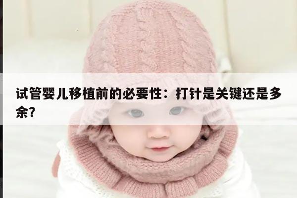 试管婴儿移植前的必要性:打针是关键还是多余?