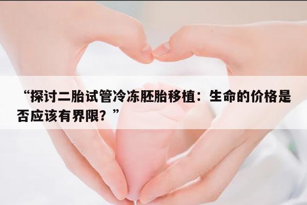 探讨二胎试管冷冻胚胎移植:生命的价格是否应该有界限?