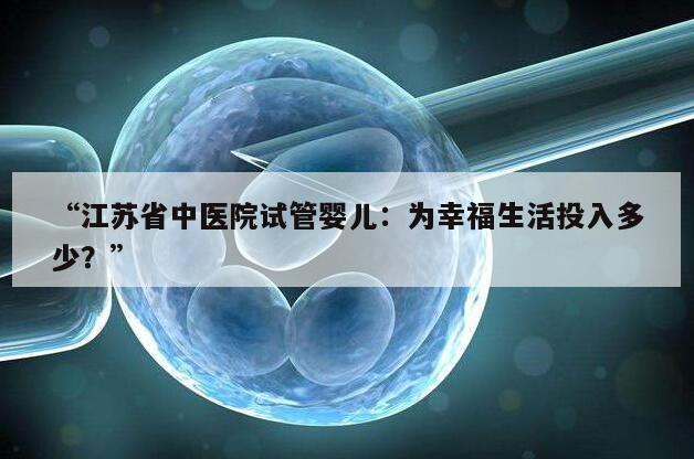 江苏省中医院试管婴儿多少钱?