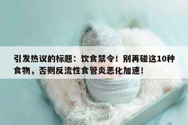 健康指南:反流性食管炎10种食物不能吃