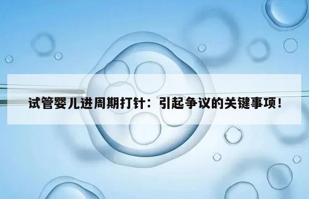 试管婴儿进周期打针需要注意什么