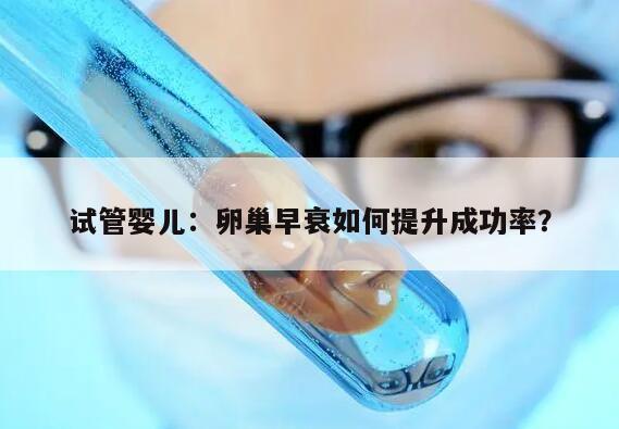 试管婴儿:卵巢早衰如何提升成功率?