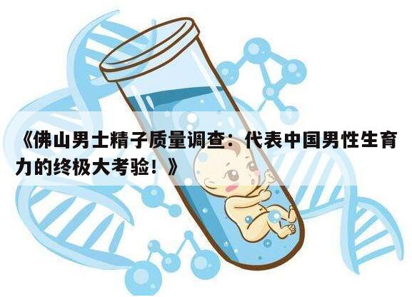 佛山男士精子质量调查：代表中国男性生育力的终极大考验！