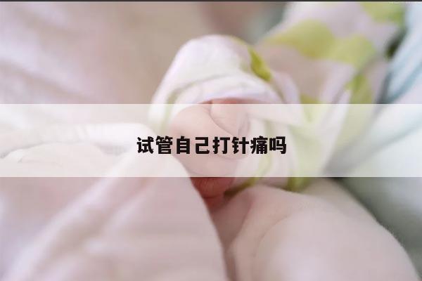 试管自己打针痛吗