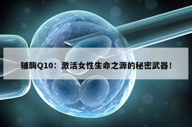 辅酶Q10:激活女性生命之源的秘密武器!