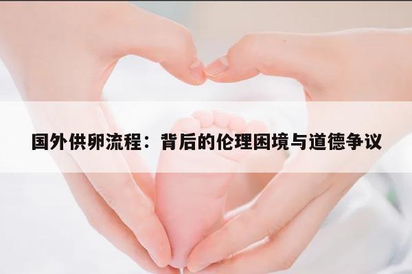 国外供卵流程:背后的伦理困境与道德争议