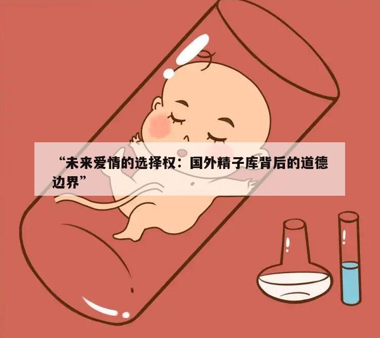 “未来爱情的选择权:国外精子库背后的道德边界”