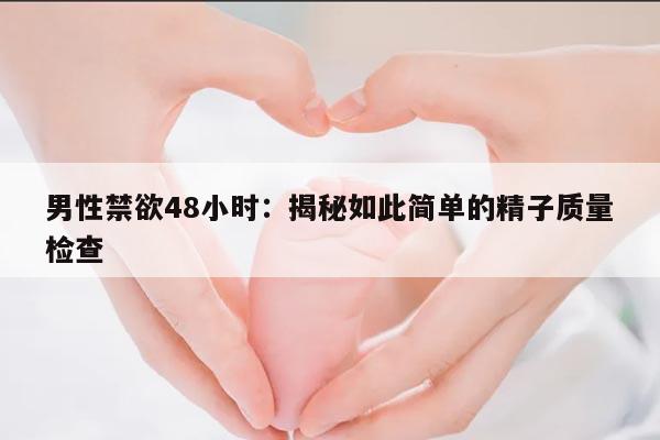 男性禁欲两天可以检查精子质量吗