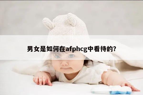 男女是如何在afphcg中看待的?