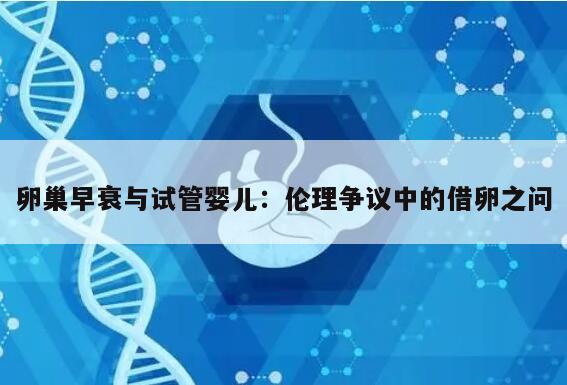 卵巢早衰与试管婴儿:伦理争议中的借卵之问