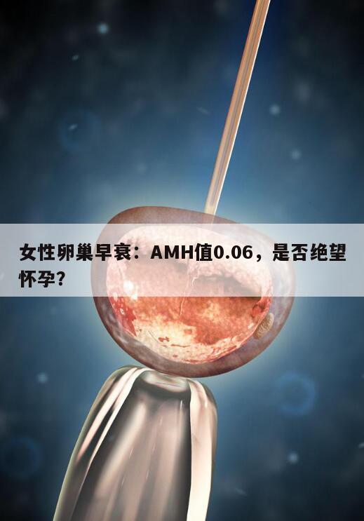 女性卵巢早衰：AMH值0.06，是否绝望怀孕？