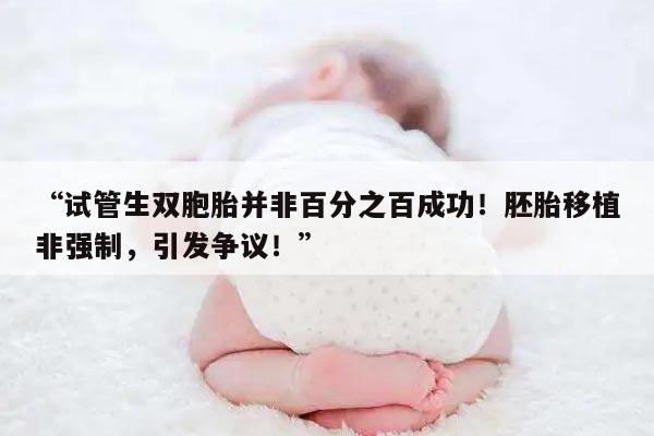 “试管生双胞胎并非百分之百成功！胚胎移植非强制，引发争议！”