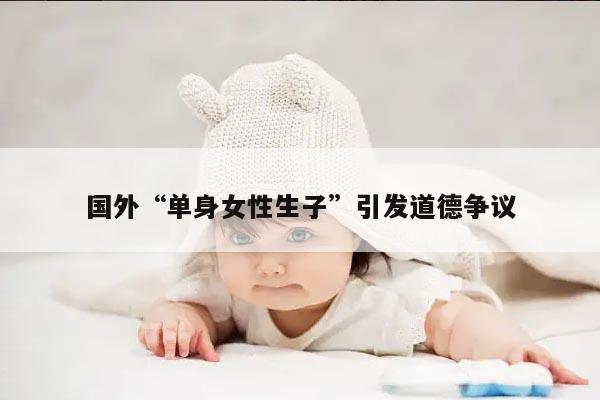 国外“单身女性生子”引发道德争议