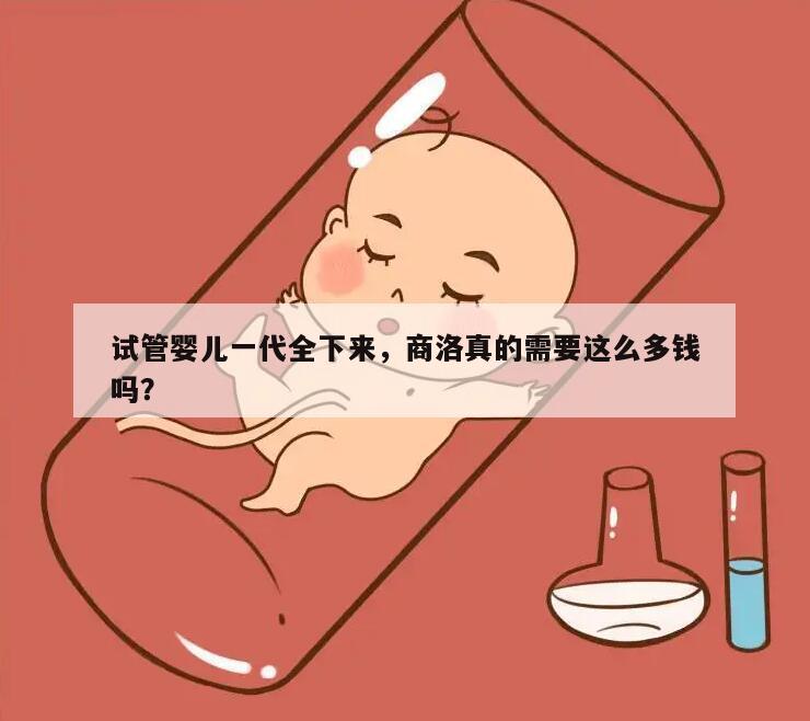 试管婴儿一代全下来，商洛真的需要这么多钱吗？