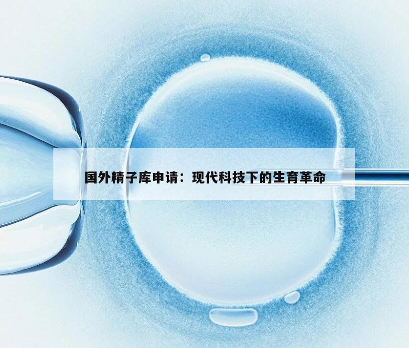 国外精子库申请：现代科技下的生育革命