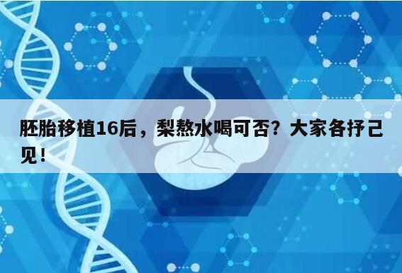 胚胎移植16后，梨熬水喝可否？大家各抒己见！