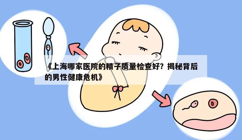 上海检查精子质量医院哪个好?