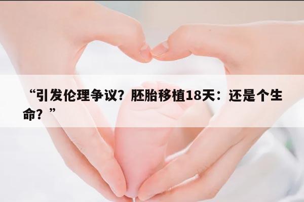 “引发伦理争议?胚胎移植18天:还是个生命?”