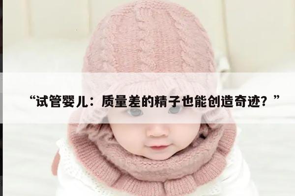 “试管婴儿:质量差的精子也能创造奇迹?”