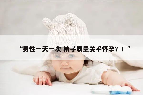 一天一次精子质量影响怀孕吗?