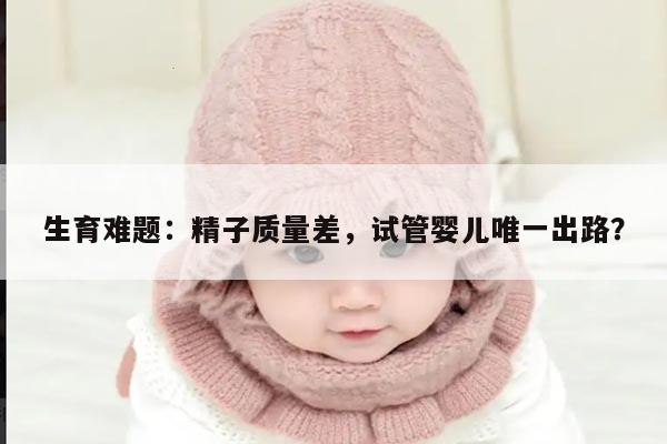 精子质量差是否必须要进行试管受孕?