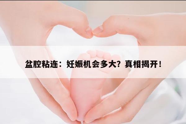 盆腔粘连对怀孕的影响不能忽视!几率多大要看情况