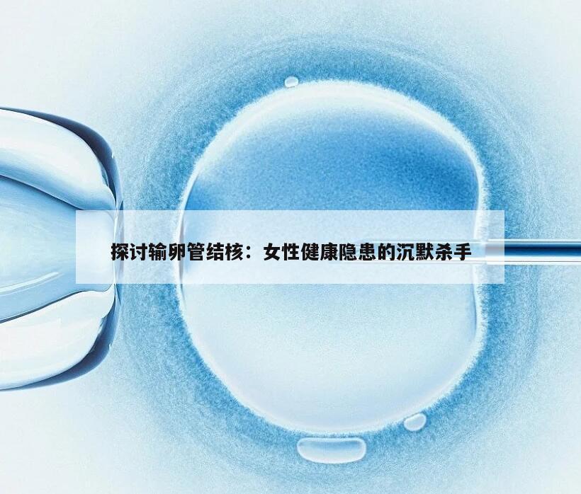 探讨输卵管结核:女性健康隐患的沉默杀手