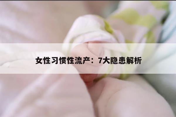 女性习惯性流产:7大隐患解析